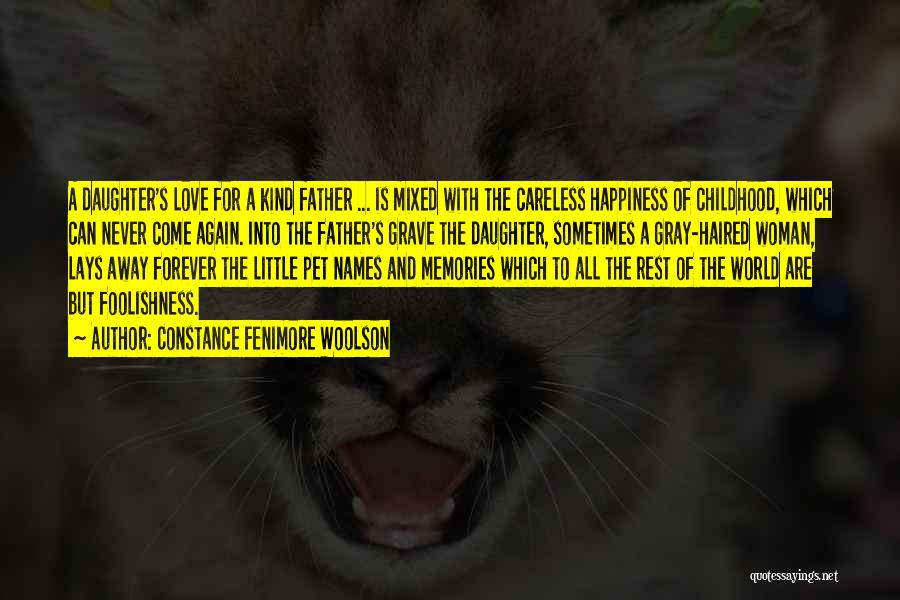 Constance Fenimore Woolson Quotes: A Daughter's Love For A Kind Father ... Is Mixed With The Careless Happiness Of Childhood, Which Can Never Come