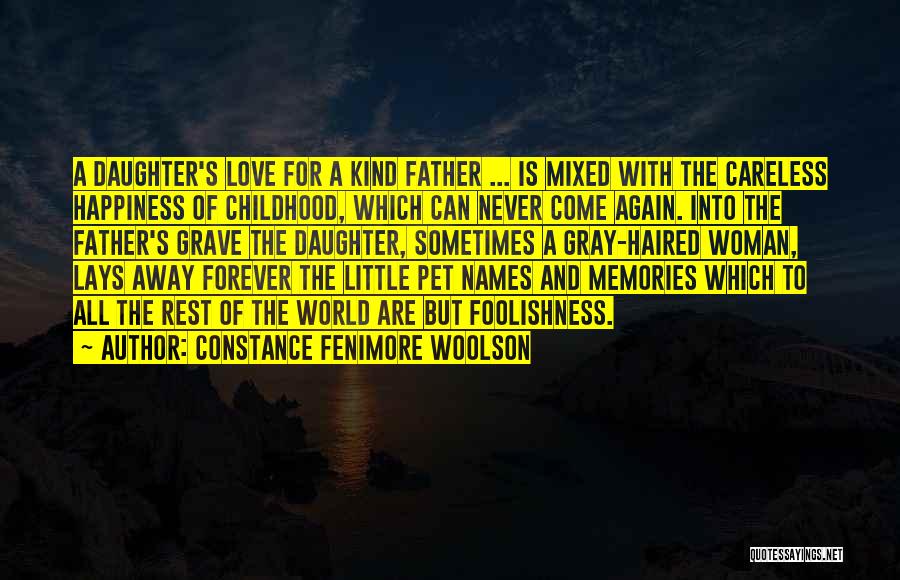 Constance Fenimore Woolson Quotes: A Daughter's Love For A Kind Father ... Is Mixed With The Careless Happiness Of Childhood, Which Can Never Come