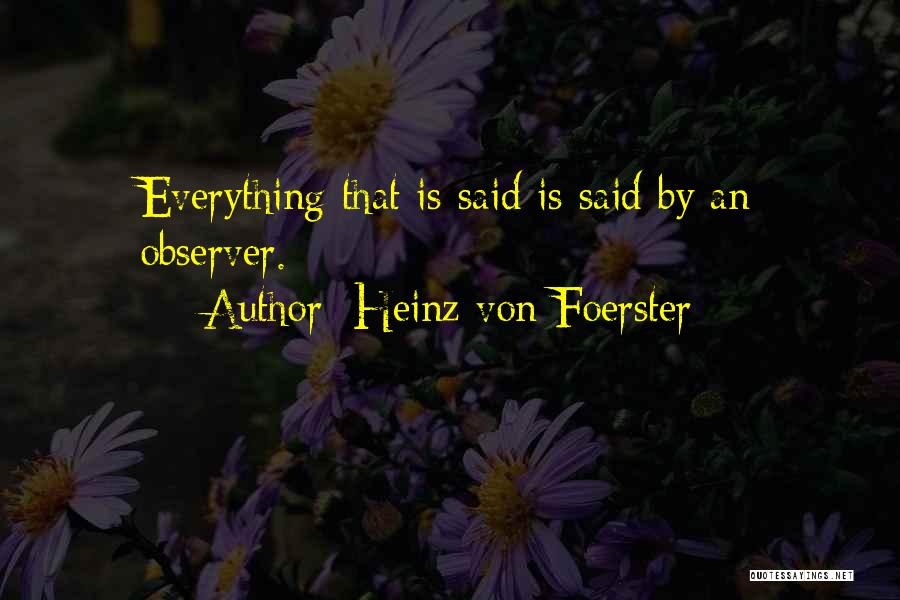 Heinz Von Foerster Quotes: Everything That Is Said Is Said By An Observer.