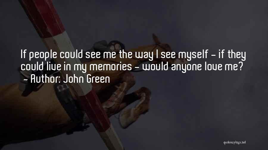 John Green Quotes: If People Could See Me The Way I See Myself - If They Could Live In My Memories - Would