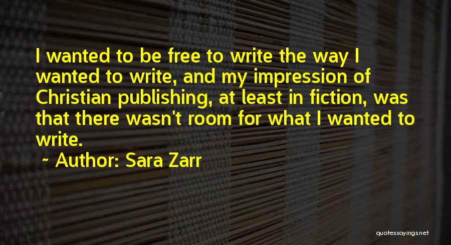Sara Zarr Quotes: I Wanted To Be Free To Write The Way I Wanted To Write, And My Impression Of Christian Publishing, At