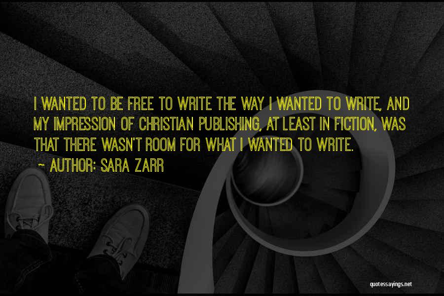 Sara Zarr Quotes: I Wanted To Be Free To Write The Way I Wanted To Write, And My Impression Of Christian Publishing, At