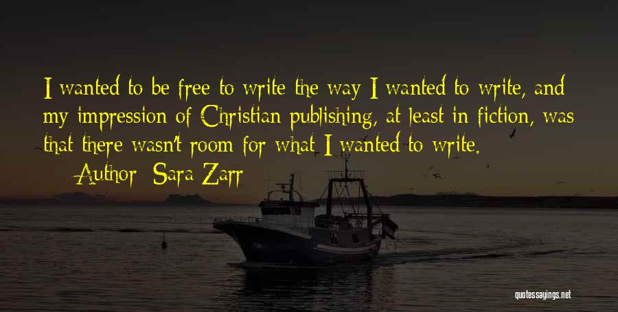 Sara Zarr Quotes: I Wanted To Be Free To Write The Way I Wanted To Write, And My Impression Of Christian Publishing, At