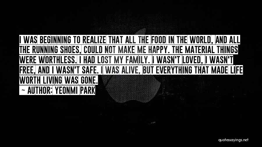 Yeonmi Park Quotes: I Was Beginning To Realize That All The Food In The World, And All The Running Shoes, Could Not Make