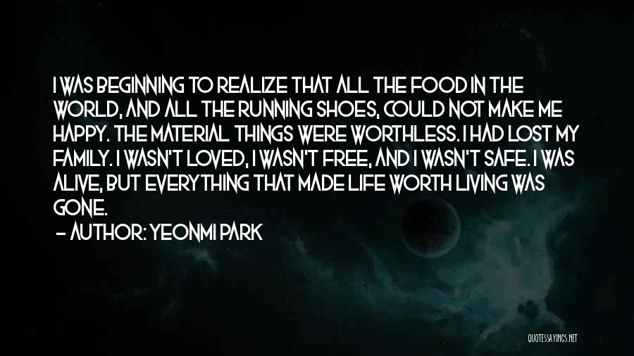 Yeonmi Park Quotes: I Was Beginning To Realize That All The Food In The World, And All The Running Shoes, Could Not Make