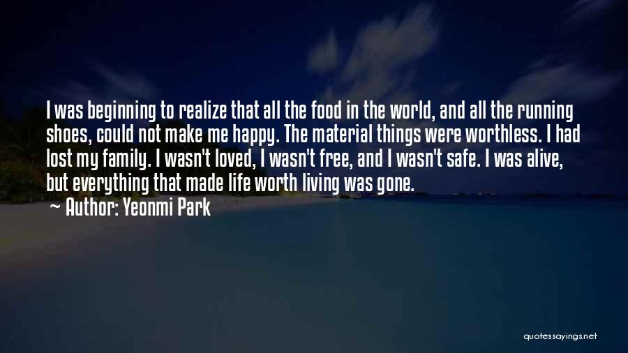 Yeonmi Park Quotes: I Was Beginning To Realize That All The Food In The World, And All The Running Shoes, Could Not Make