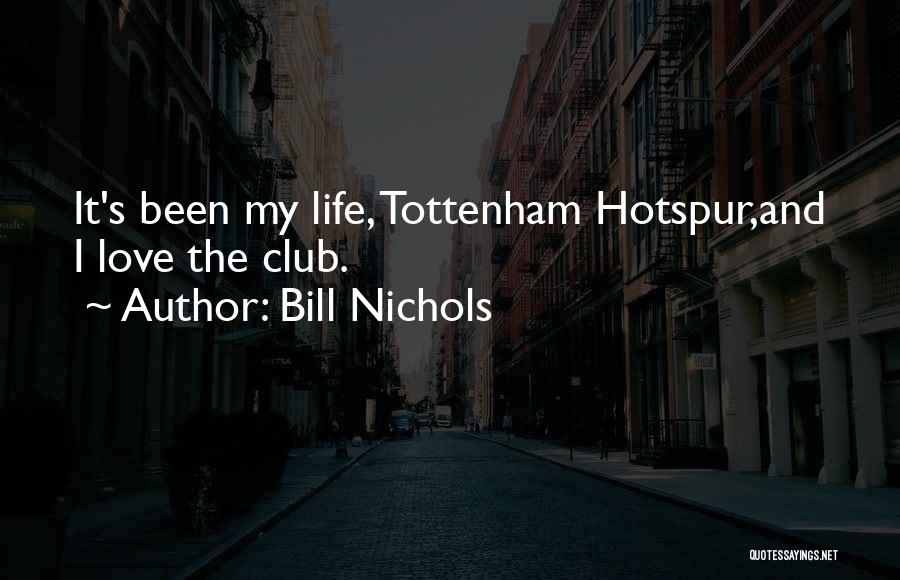Bill Nichols Quotes: It's Been My Life, Tottenham Hotspur,and I Love The Club.