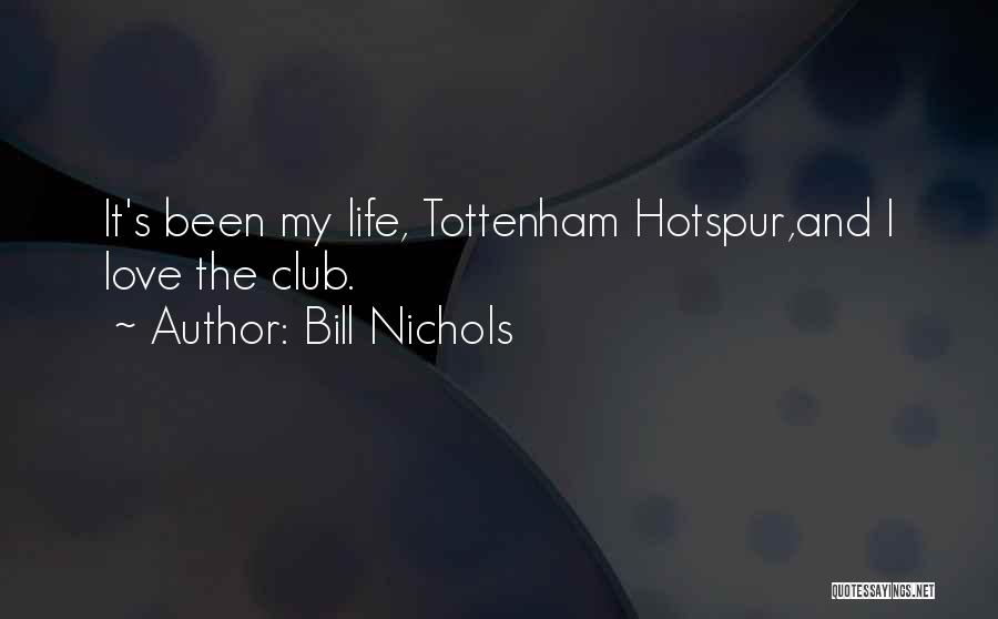 Bill Nichols Quotes: It's Been My Life, Tottenham Hotspur,and I Love The Club.