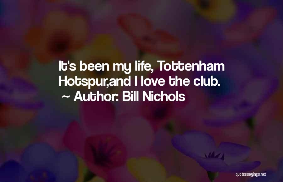 Bill Nichols Quotes: It's Been My Life, Tottenham Hotspur,and I Love The Club.