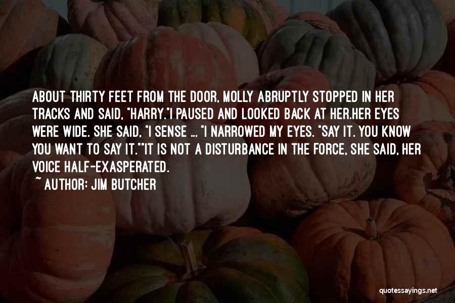 Jim Butcher Quotes: About Thirty Feet From The Door, Molly Abruptly Stopped In Her Tracks And Said, Harry.i Paused And Looked Back At