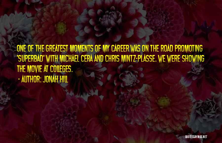Jonah Hill Quotes: One Of The Greatest Moments Of My Career Was On The Road Promoting 'superbad' With Michael Cera And Chris Mintz-plasse.