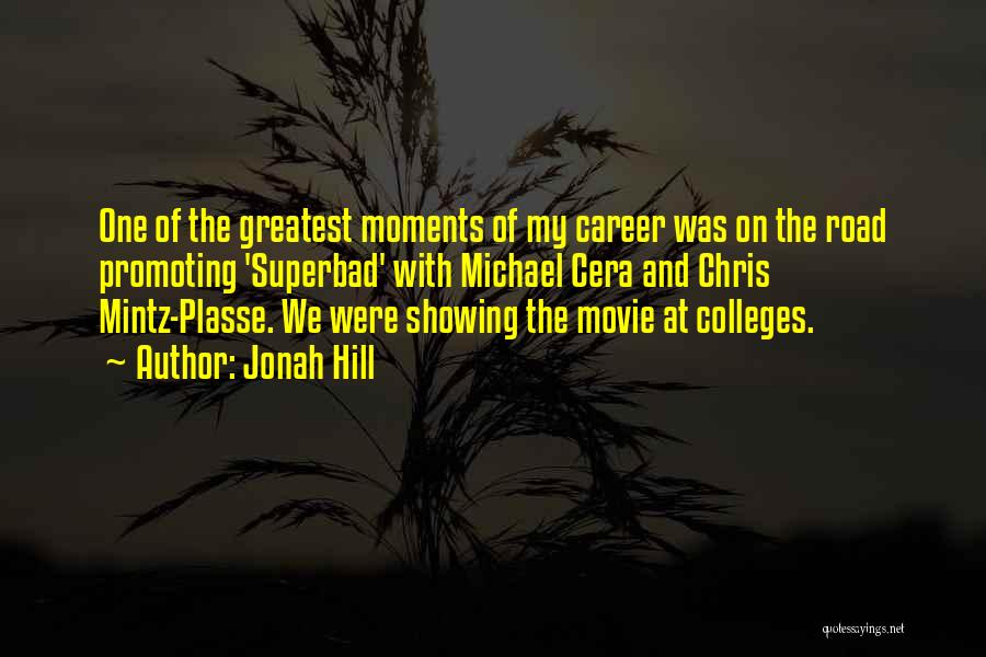 Jonah Hill Quotes: One Of The Greatest Moments Of My Career Was On The Road Promoting 'superbad' With Michael Cera And Chris Mintz-plasse.