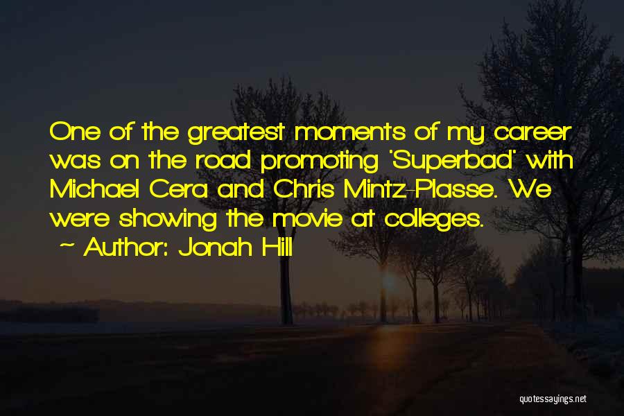Jonah Hill Quotes: One Of The Greatest Moments Of My Career Was On The Road Promoting 'superbad' With Michael Cera And Chris Mintz-plasse.