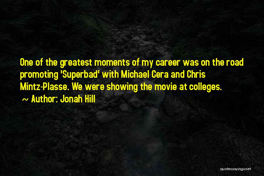 Jonah Hill Quotes: One Of The Greatest Moments Of My Career Was On The Road Promoting 'superbad' With Michael Cera And Chris Mintz-plasse.