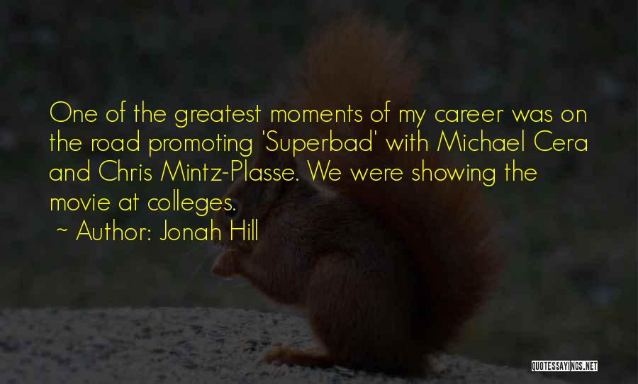 Jonah Hill Quotes: One Of The Greatest Moments Of My Career Was On The Road Promoting 'superbad' With Michael Cera And Chris Mintz-plasse.
