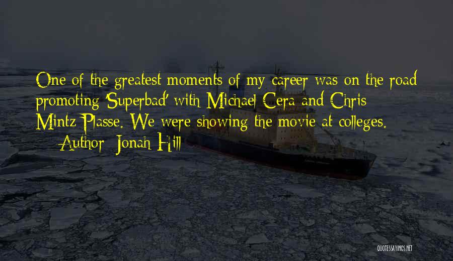 Jonah Hill Quotes: One Of The Greatest Moments Of My Career Was On The Road Promoting 'superbad' With Michael Cera And Chris Mintz-plasse.