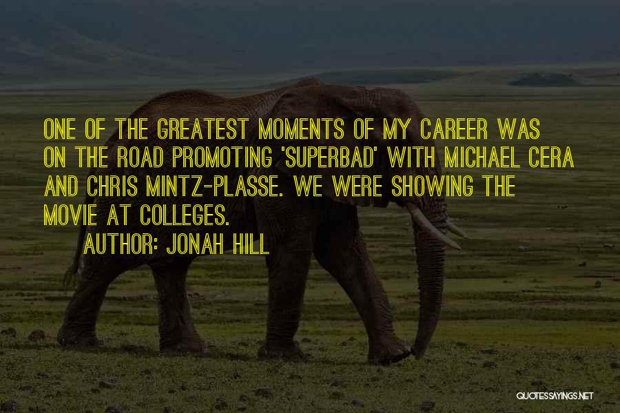 Jonah Hill Quotes: One Of The Greatest Moments Of My Career Was On The Road Promoting 'superbad' With Michael Cera And Chris Mintz-plasse.
