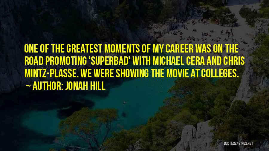 Jonah Hill Quotes: One Of The Greatest Moments Of My Career Was On The Road Promoting 'superbad' With Michael Cera And Chris Mintz-plasse.