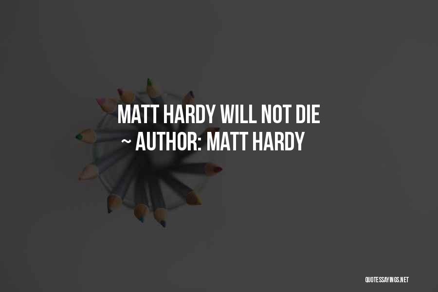 Matt Hardy Quotes: Matt Hardy Will Not Die