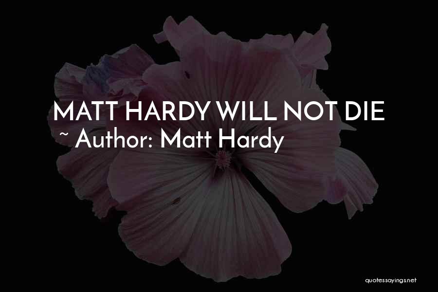 Matt Hardy Quotes: Matt Hardy Will Not Die