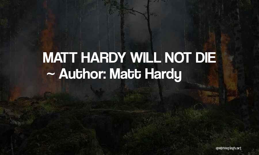 Matt Hardy Quotes: Matt Hardy Will Not Die