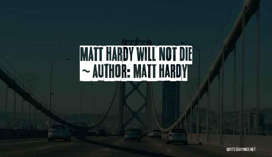 Matt Hardy Quotes: Matt Hardy Will Not Die