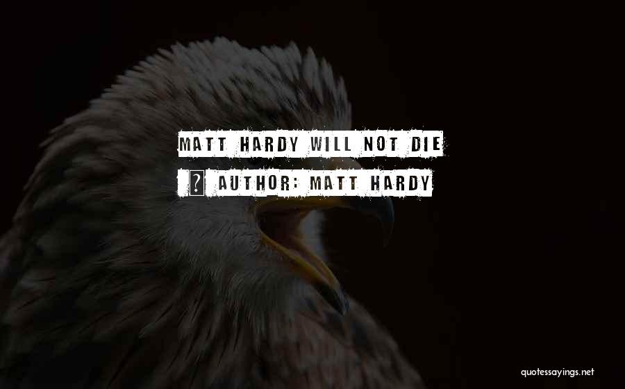 Matt Hardy Quotes: Matt Hardy Will Not Die