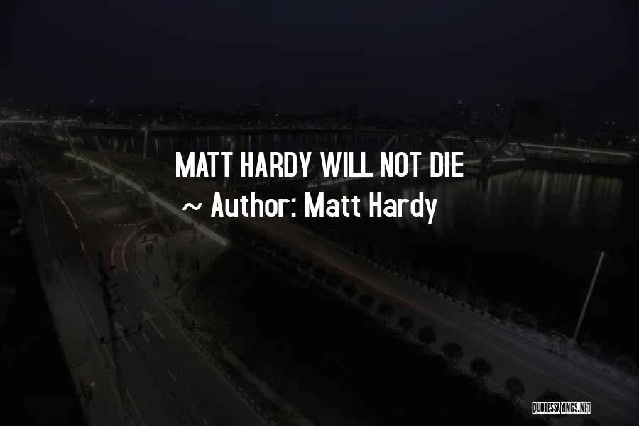 Matt Hardy Quotes: Matt Hardy Will Not Die