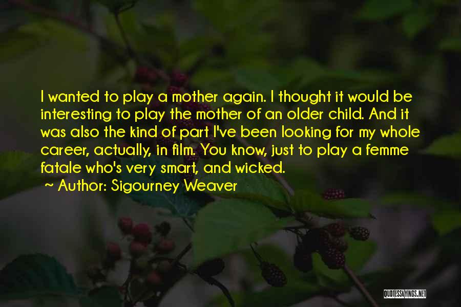 Sigourney Weaver Quotes: I Wanted To Play A Mother Again. I Thought It Would Be Interesting To Play The Mother Of An Older