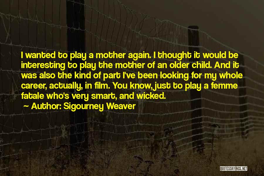 Sigourney Weaver Quotes: I Wanted To Play A Mother Again. I Thought It Would Be Interesting To Play The Mother Of An Older