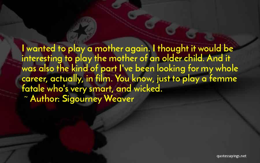 Sigourney Weaver Quotes: I Wanted To Play A Mother Again. I Thought It Would Be Interesting To Play The Mother Of An Older