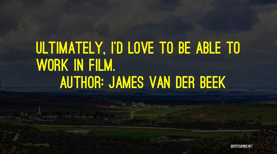 James Van Der Beek Quotes: Ultimately, I'd Love To Be Able To Work In Film.