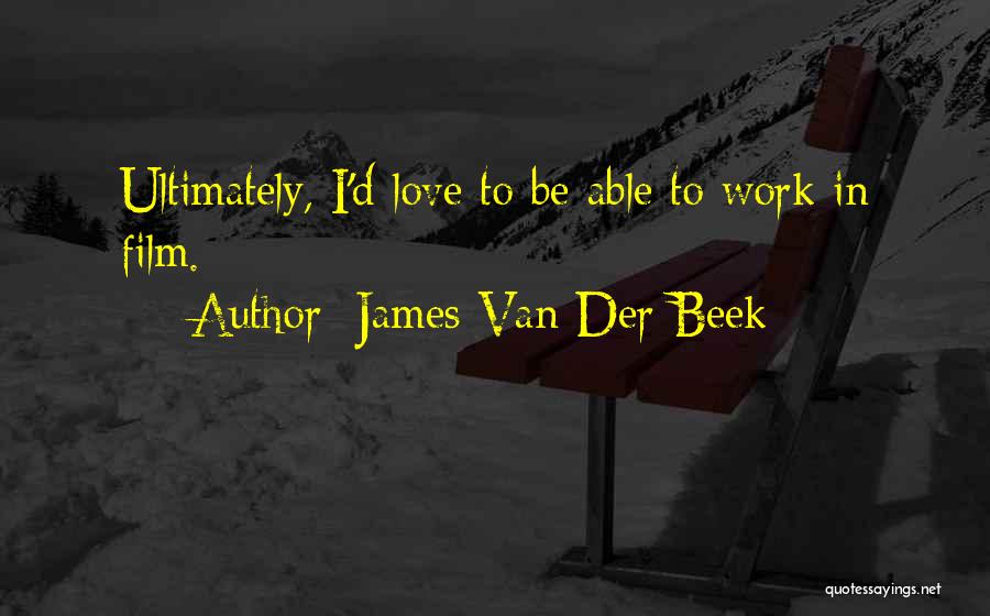 James Van Der Beek Quotes: Ultimately, I'd Love To Be Able To Work In Film.