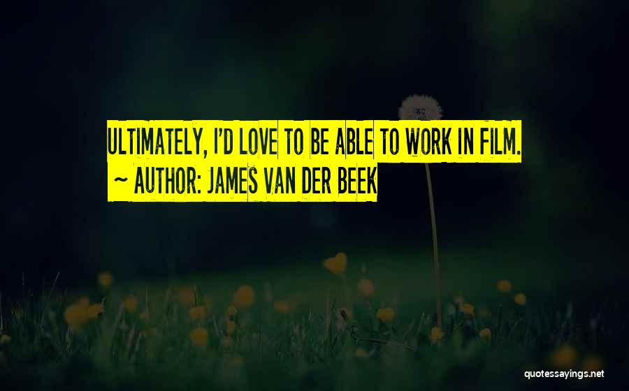 James Van Der Beek Quotes: Ultimately, I'd Love To Be Able To Work In Film.