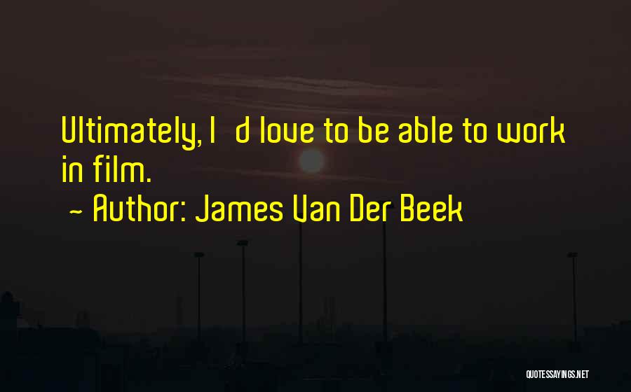 James Van Der Beek Quotes: Ultimately, I'd Love To Be Able To Work In Film.