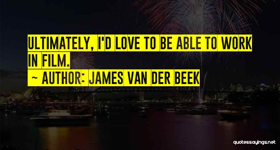 James Van Der Beek Quotes: Ultimately, I'd Love To Be Able To Work In Film.