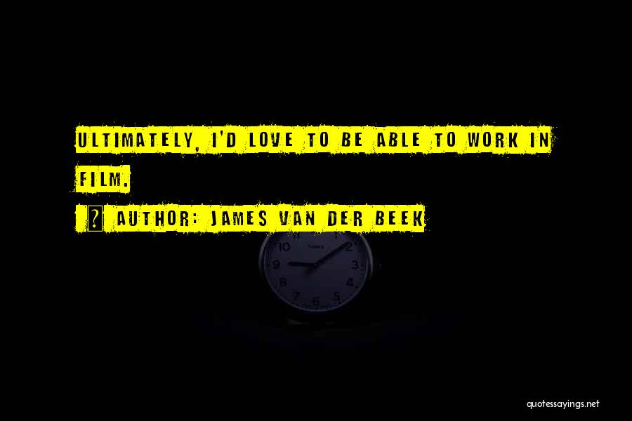 James Van Der Beek Quotes: Ultimately, I'd Love To Be Able To Work In Film.