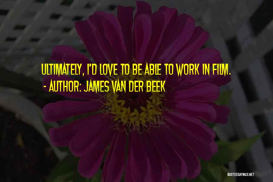 James Van Der Beek Quotes: Ultimately, I'd Love To Be Able To Work In Film.