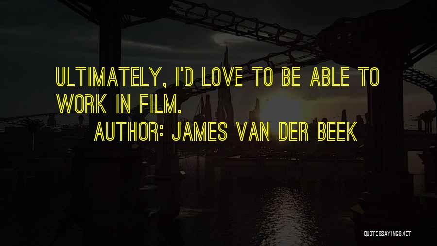 James Van Der Beek Quotes: Ultimately, I'd Love To Be Able To Work In Film.