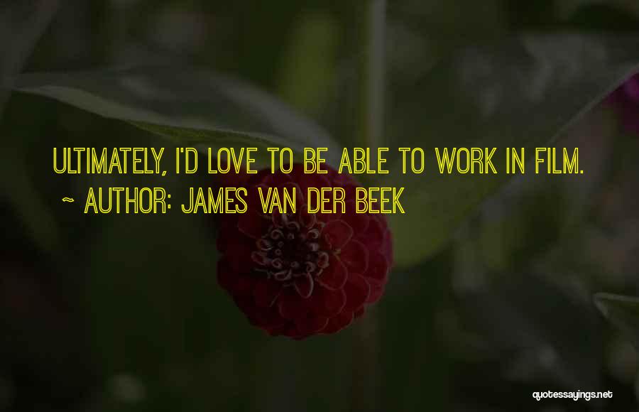James Van Der Beek Quotes: Ultimately, I'd Love To Be Able To Work In Film.