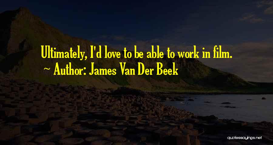 James Van Der Beek Quotes: Ultimately, I'd Love To Be Able To Work In Film.