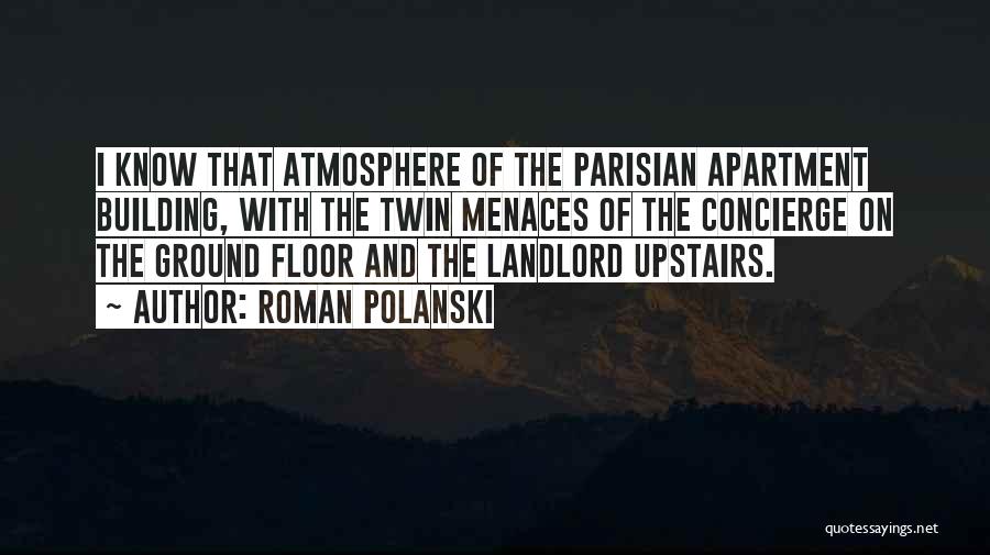 Roman Polanski Quotes: I Know That Atmosphere Of The Parisian Apartment Building, With The Twin Menaces Of The Concierge On The Ground Floor