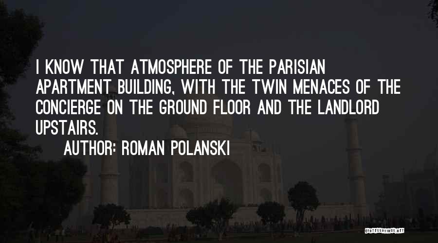 Roman Polanski Quotes: I Know That Atmosphere Of The Parisian Apartment Building, With The Twin Menaces Of The Concierge On The Ground Floor