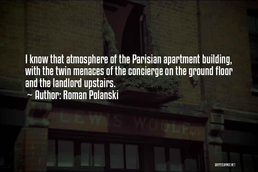 Roman Polanski Quotes: I Know That Atmosphere Of The Parisian Apartment Building, With The Twin Menaces Of The Concierge On The Ground Floor