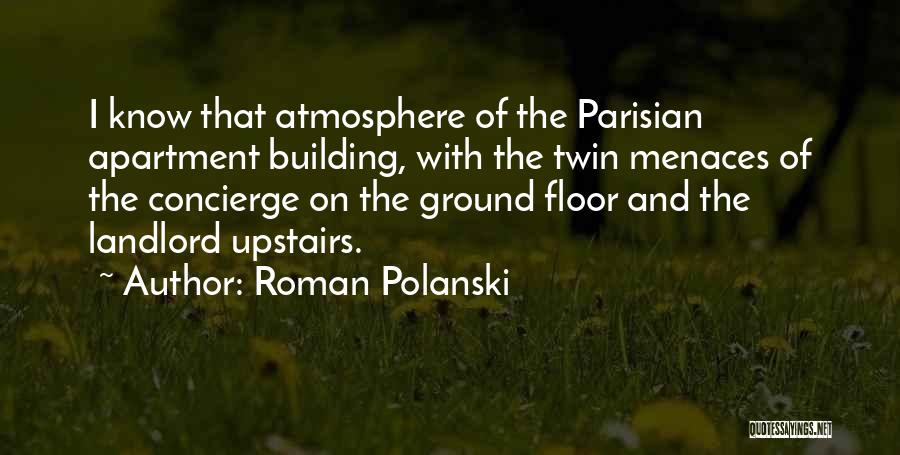 Roman Polanski Quotes: I Know That Atmosphere Of The Parisian Apartment Building, With The Twin Menaces Of The Concierge On The Ground Floor