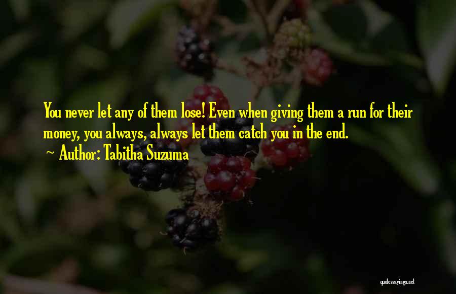 Tabitha Suzuma Quotes: You Never Let Any Of Them Lose! Even When Giving Them A Run For Their Money, You Always, Always Let