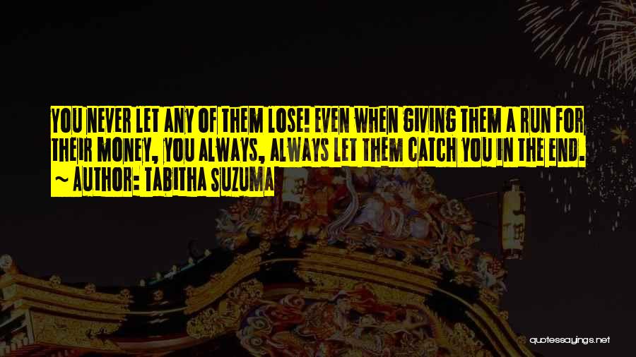 Tabitha Suzuma Quotes: You Never Let Any Of Them Lose! Even When Giving Them A Run For Their Money, You Always, Always Let