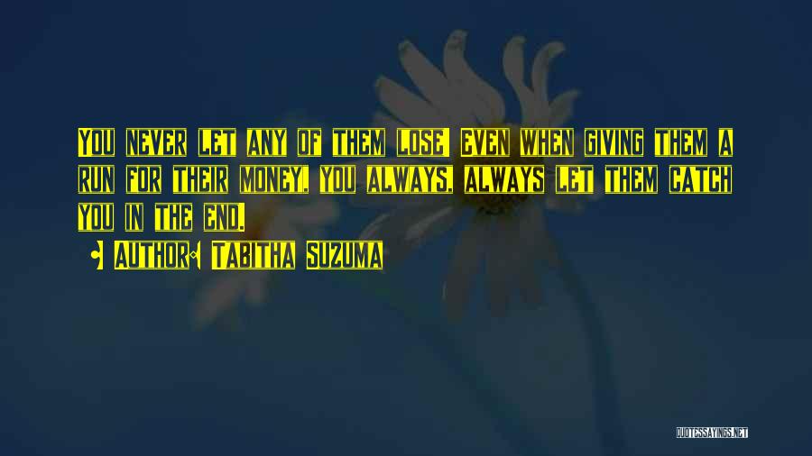 Tabitha Suzuma Quotes: You Never Let Any Of Them Lose! Even When Giving Them A Run For Their Money, You Always, Always Let