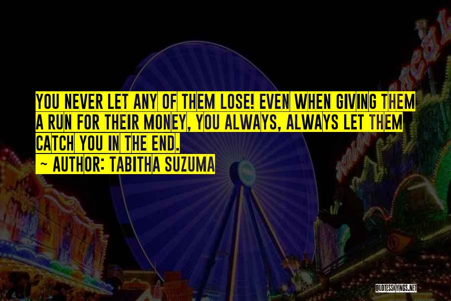 Tabitha Suzuma Quotes: You Never Let Any Of Them Lose! Even When Giving Them A Run For Their Money, You Always, Always Let