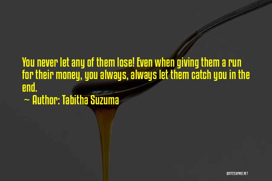 Tabitha Suzuma Quotes: You Never Let Any Of Them Lose! Even When Giving Them A Run For Their Money, You Always, Always Let